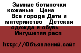 Зимние ботиночки кожаные › Цена ­ 750 - Все города Дети и материнство » Детская одежда и обувь   . Ингушетия респ.